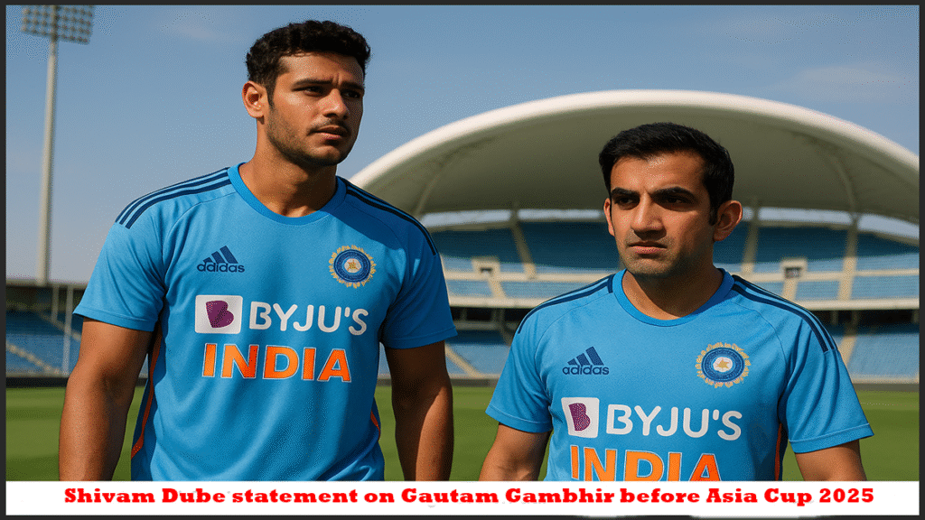 Shivam Dube statement on Gautam Gambhir before Asia Cup 2025
